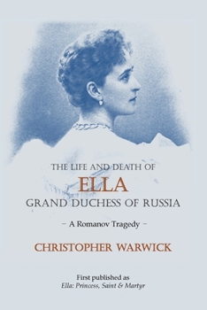 Paperback The Life and Death of Ella Grand Duchess of Russia: A Romanov Tragedy Book
