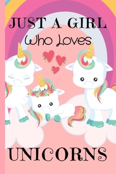 Just A Girl Who Loves Unicorns: Unicorn Notebook ~ Girls Gift for Unicorn Lovers ~ Blank Paperback Journal
