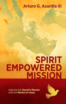 Paperback Spirit Empowered Mission: Aligning the Church's Mission with the Mission of Jesus Book