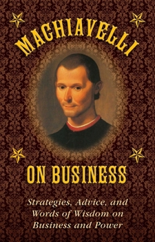 Hardcover Machiavelli on Business: Strategies, Advice, and Words of Wisdom on Business and Power Book