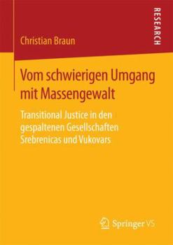 Paperback Vom Schwierigen Umgang Mit Massengewalt: Transitional Justice in Den Gespaltenen Gesellschaften Srebrenicas Und Vukovars [German] Book