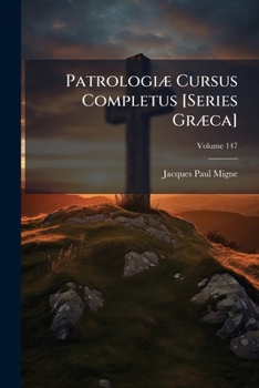 Patrologiae Cursus Completus [Series Graeca]: ... Omnium SS. Patrum, Doctorum, Scriptorumque Ecclasiasticorum Sive Latinorum Sive Graecorum ..., Volum