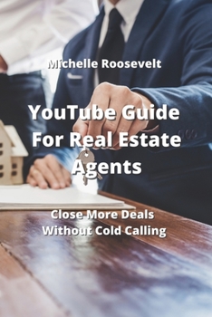 Paperback YouTube Guide For Real Estate Agents: Close More Deals Without Cold Calling Book