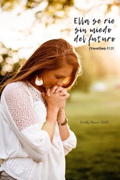 Ella se ríe sin miedo del futuro: Calendario Semanal 2020 - 2021 - De Enero hasta Diciembre - Con Versos de la Biblia - Agenda Calendario Organizador Planificador - Calendario Semanal 2020 Versos de l