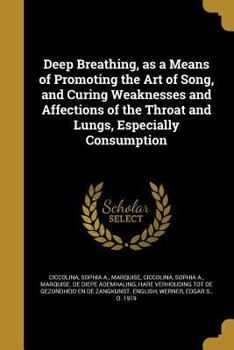 Deep Breathing: As a Means of Promoting the Art of Song, and of Curing Weaknesses and Affections of the Throat and Lungs, Especially Consumption (Classic Reprint)