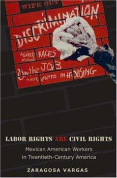 Hardcover Labor Rights Are Civil Rights: Mexican American Workers in Twentieth-Century America Book
