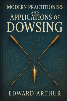 Modern Practitioners and Applications of Dowsing