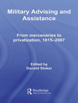 Hardcover Military Advising and Assistance: From Mercenaries to Privatization, 1815-2007 Book