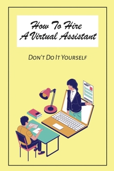 Paperback How To Hire A Virtual Assistant: Don't Do It Yourself: Where To Find Virtual Assistant Work Book