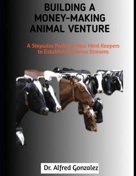 Paperback Building a Money-Making Animal Venture: A Stepwise Path for New Herd Keepers to Establish Revenue Streams Book
