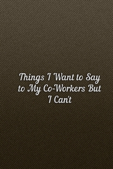 Things I Want to Say to My Co-Workers but I Can't - Co-worker Gift Ideas