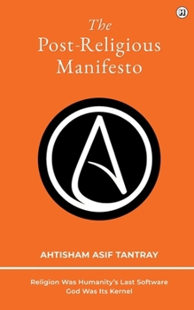 Paperback The Post-Religious Manifesto: Religion Was Humanity's Last Software - God Was Its Kernel Book