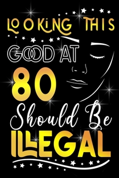 Paperback Looking This GOOD AT 80 Should be Illegal: Funny 80th Birthday Gift For 80 Years Old Women Book