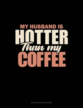 Paperback My Husband Is Hotter Than My Coffee: Unruled Composition Book