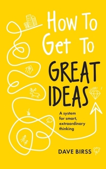 Paperback How to Get to Great Ideas: A System for Smart, Extraordinary Thinking Book