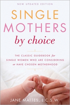 Paperback Single Mothers by Choice: A Guidebook for Single Women Who Are Considering or Have Chosen Motherhood Book