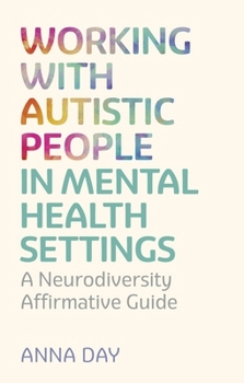 Working with Autistic People in Mental Health Settings: A Neurodiversity Affirmative Guide