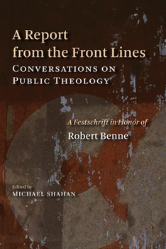 Paperback A Report from the Front Lines: Conversations on Public Theology: A Festschrift in Honor of Robert Benne Book