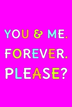 You & Me Forever Please: Cute Romantic Valentines Day Notebook, Journal Gift For Bf, Gf, Couples, Lovers, Wife and Hubby.