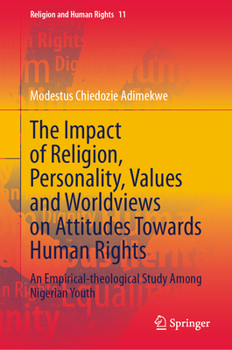 The Impact of Religion, Personality, Values and Worldviews on Attitudes Towards Human Rights: An Empirical-theological Study Among Nigerian Youth (Religion and Human Rights, 11)