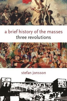 A Brief History of the Masses: Three Revolutions (Columbia Themes in Philosophy, Social Criticism, and the Arts) - Book  of the Columbia Themes in Philosophy, Social Criticism, and the Arts