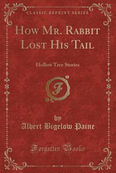 Paperback How Mr. Rabbit Lost His Tail: Hollow Tree Stories (Classic Reprint) Book