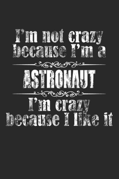 Paperback I'M NOT CRAZY BECAUSE I'M A ASTRONAUT, I'M CRAZY BECAUSE I LIKE IT / Funny ASTRONAUT Notebook University Graduation gift: Lined Notebook / Journal Gif Book