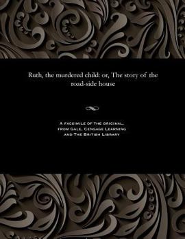 Paperback Ruth, the Murdered Child: Or, the Story of the Road-Side House Book