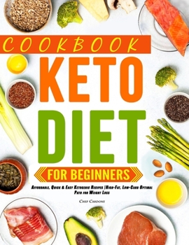 Keto Diet CookBook For Beginners: Affordable, Quick & Easy Ketogenic Recipes |High-Fat, Low-Carb Optimal Path for Weight Loss