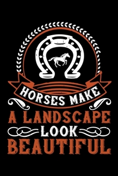 Horses Make A Landscape Look Beautiful: Best horse quote journal notebook for multiple purpose like writing notes, plans and ideas. Best horse journal ... lover. (Proud Horse Owner Notebook Journal)