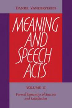 Hardcover Meaning and Speech Acts: Volume 2, Formal Semantics of Success and Satisfaction Book