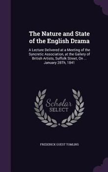 Hardcover The Nature and State of the English Drama: A Lecture Delivered at a Meeting of the Syncretic Association, at the Gallery of British Artists, Suffolk S Book