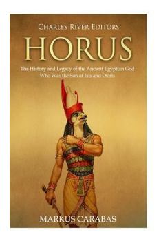 Paperback Horus: The History and Legacy of the Ancient Egyptian God Who Was the Son of Isis and Osiris Book