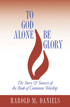 Paperback To God Alone Be Glory: The Story and Sources of the Book of Common Worship Book