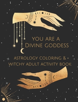 Paperback You Are A Divine Goddess: Astrology Coloring & Witchy Adult Activity Book