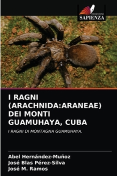 I RAGNI (ARACHNIDA:ARANEAE) DEI MONTI GUAMUHAYA, CUBA: I RAGNI DI MONTAGNA GUAMUHAYA.