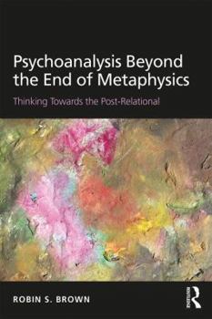 Paperback Psychoanalysis Beyond the End of Metaphysics: Thinking Towards the Post-Relational Book
