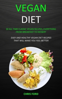 Paperback Vegan Diet: 30 All Time Classic Vegan Recipes, Everything from Breakfast to Dessert (Easy and Healthy Vegan Diet Recipes That Will Book