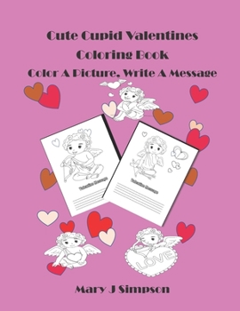 Cute Cupids Valentines Coloring Book: Color A Picture, Write A Message