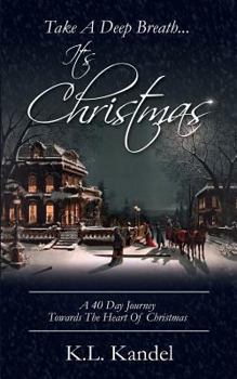 Paperback Take A Deep Breath... It's Christmas: A 40 Day Journey Towards The Heart Of Christmas Book
