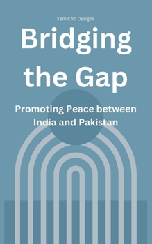 Bridging the Gap: Promoting Peace between India and Pakistan