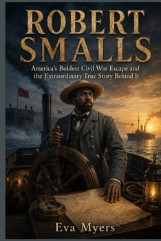 Robert Smalls: America's Boldest Civil War Escape and the Extraordinary True Story Behind It