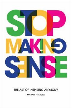 Hardcover Stop Making Sense: The Art of Inspiring Anybody Book
