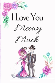 Paperback I Love You Meowy Much: White Cover with a Cute Couple of Cats, Watercolor Flowers, Hearts & a Funny Cat Pun Saying, Valentine's Day Birthday Book