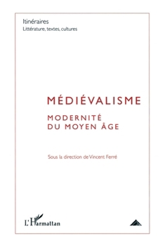 Médiévalisme: Modernité du Moyen Âge (Itineraires Litterature Textes Cultures) (French Edition)