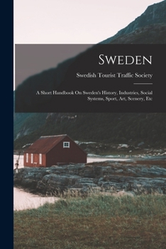 Paperback Sweden: A Short Handbook On Sweden's History, Industries, Social Systems, Sport, Art, Scenery, Etc Book