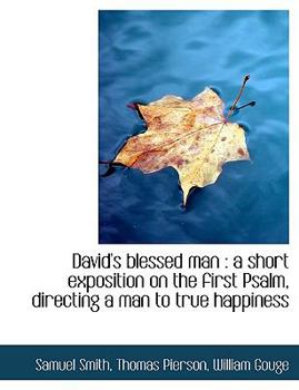 David's Blessed Man : A short exposition on the first Psalm, directing a man to true Happiness
