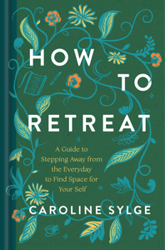 Hardcover How to Retreat: A Guide to Stepping Away from the Everyday to Find Space for Your Self Book