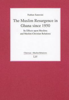 The Muslim Resurgence in Ghana since 1950: Its Effect upon Muslims and Muslim-Christian Relations (Christian - Muslim Relations)