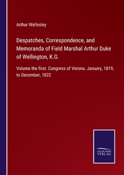 Paperback Despatches, Correspondence, and Memoranda of Field Marshal Arthur Duke of Wellington, K.G.: Volume the first. Congress of Verona. January, 1819, to De Book